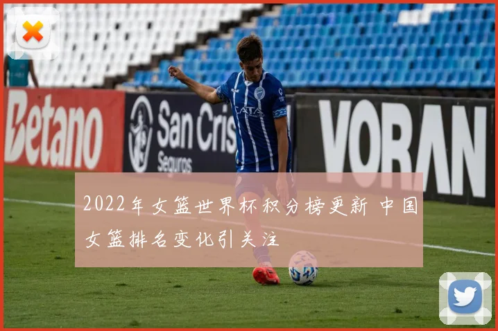 2022年女篮世界杯积分榜更新 中国女篮排名变化引关注