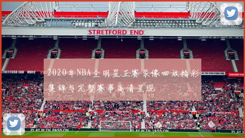 2020年NBA全明星正赛录像回放精彩集锦与完整赛事高清呈现